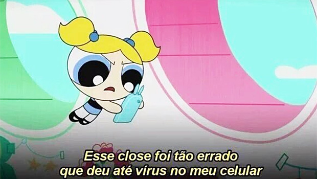 "Esse close foi tão errado que deu até vírus no meu celular" (Lindinha das Meninas Superpoderosas)