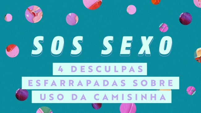 Arte com um fundo azul e bolinhas rosas, com a frase: desculpas esfarrapadas sobre o uso da camisinha