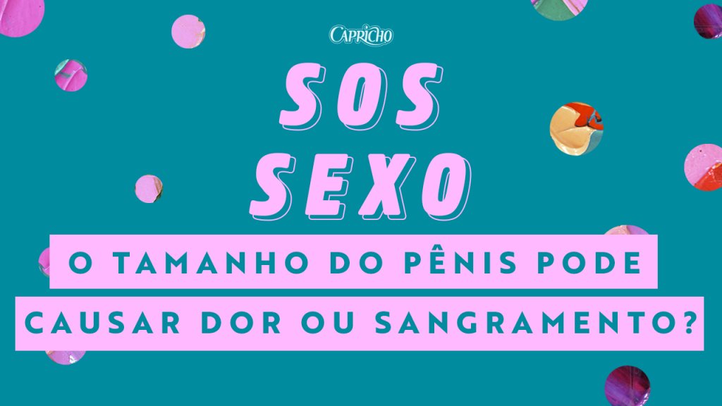 SOS Sexo: ‘O tamanho do pênis pode causar sangramento ou machucar?’